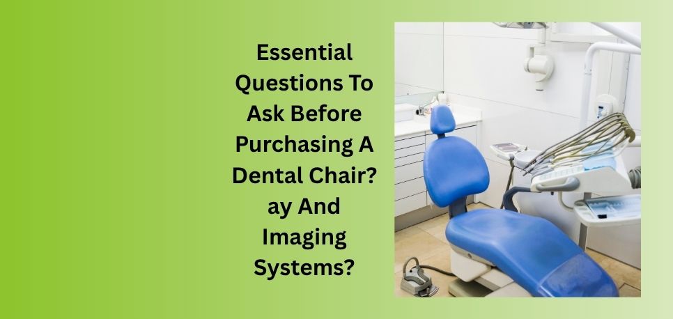 Essential Questions To Ask Before Purchasing A Dental Chair